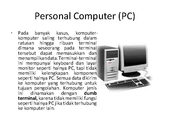 Personal Computer (PC) Pada banyak kasus, komputer saling terhubung dalam ratusan hingga ribuan terminal