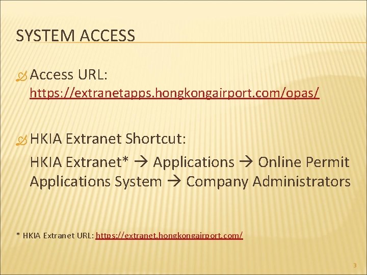 SYSTEM ACCESS Access URL: https: //extranetapps. hongkongairport. com/opas/ HKIA Extranet Shortcut: HKIA Extranet* Applications