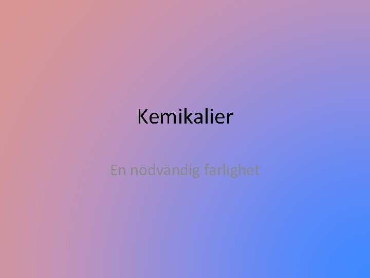 Kemikalier En nödvändig farlighet 