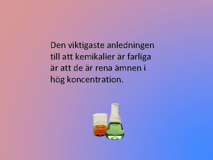 Den viktigaste anledningen till att kemikalier är farliga är att de är rena ämnen