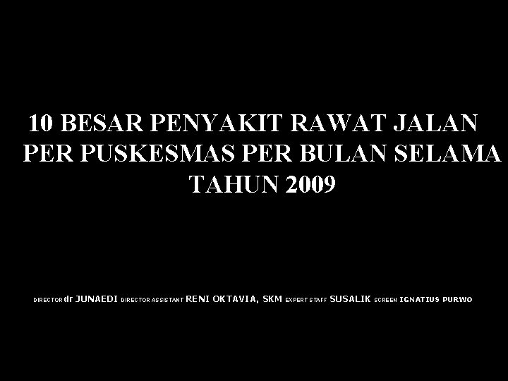 10 BESAR PENYAKIT RAWAT JALAN PER PUSKESMAS PER BULAN SELAMA TAHUN 2009 DIRECTOR dr