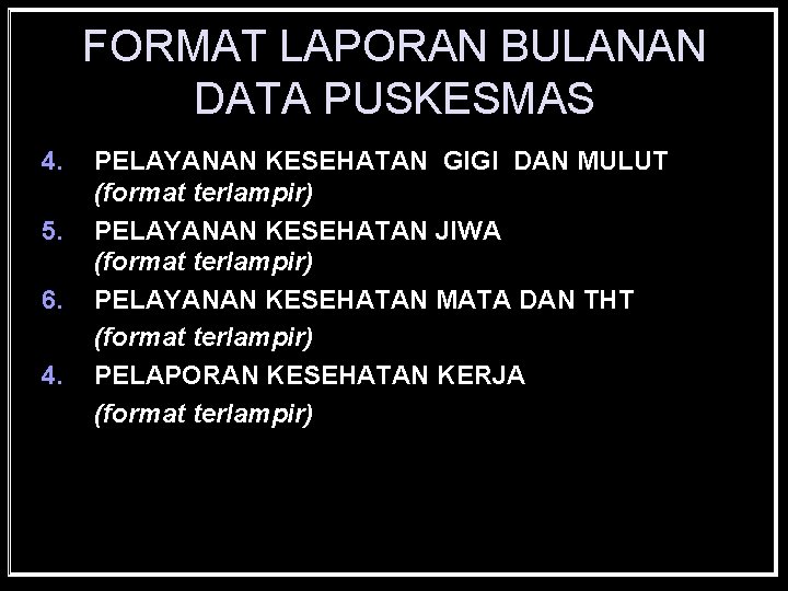 FORMAT LAPORAN BULANAN DATA PUSKESMAS 4. 5. 6. 4. PELAYANAN KESEHATAN GIGI DAN MULUT