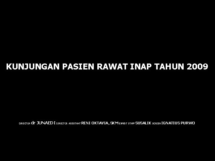 KUNJUNGAN PASIEN RAWAT INAP TAHUN 2009 DIRECTOR dr JUNAEDI DIRECTOR ASSISTANT RENI OKTAVIA, SKM