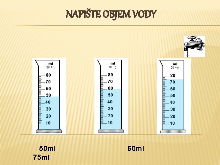 NAPIŠTE OBJEM VODY 50 ml 75 ml 60 ml 