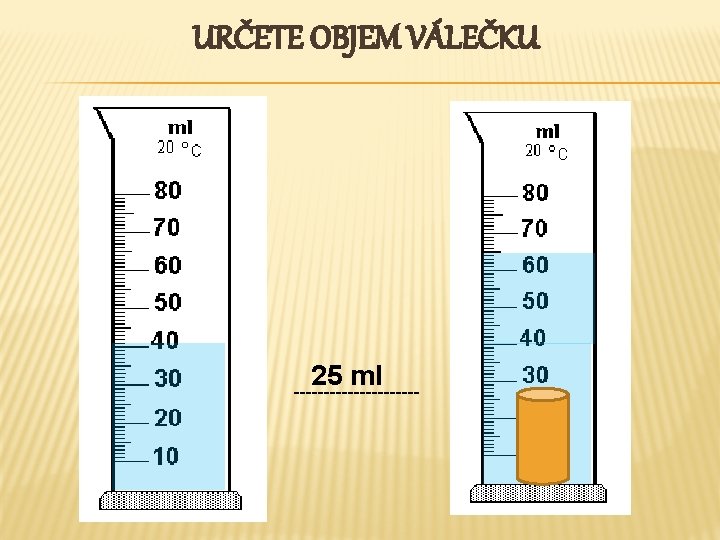 URČETE OBJEM VÁLEČKU 25 ml ----------- 