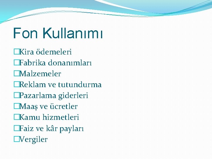 Fon Kullanımı �Kira ödemeleri �Fabrika donanımları �Malzemeler �Reklam ve tutundurma �Pazarlama giderleri �Maaş ve