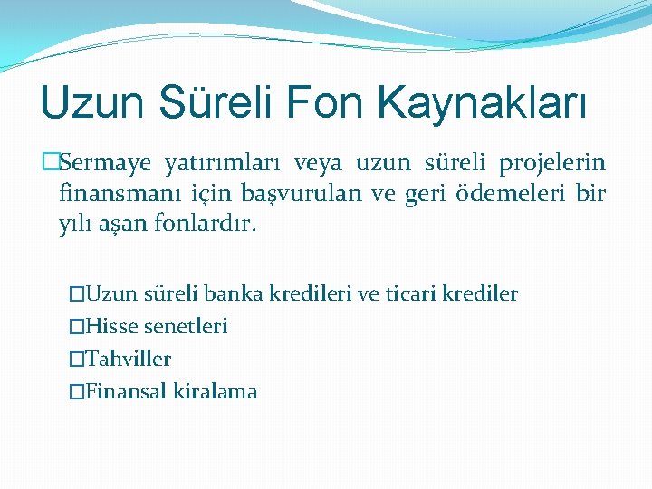 Uzun Süreli Fon Kaynakları �Sermaye yatırımları veya uzun süreli projelerin finansmanı için başvurulan ve