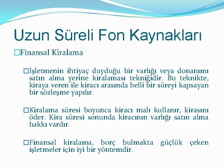 Uzun Süreli Fon Kaynakları �Finansal Kiralama �İşletmenin ihtiyaç duyduğu bir varlığı veya donanımı satın