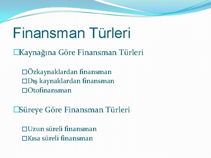 Finansman Türleri �Kaynağına Göre Finansman Türleri �Özkaynaklardan finansman �Dış kaynaklardan finansman �Otofinansman �Süreye Göre