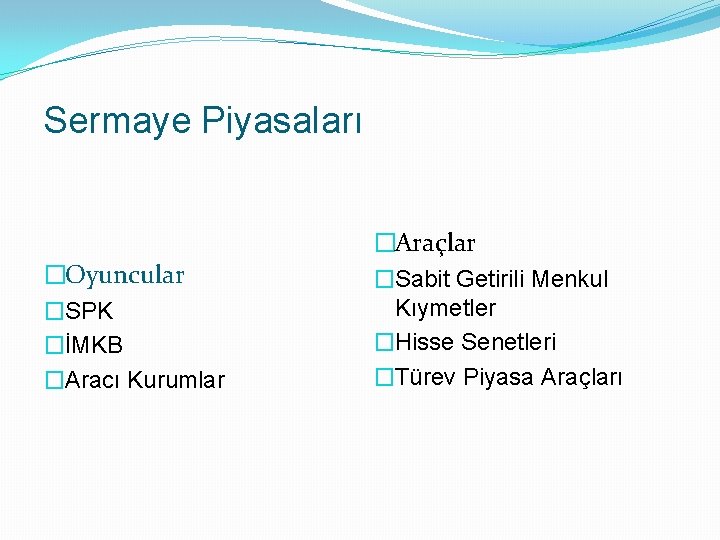 Sermaye Piyasaları �Oyuncular �SPK �İMKB �Aracı Kurumlar �Araçlar �Sabit Getirili Menkul Kıymetler �Hisse Senetleri