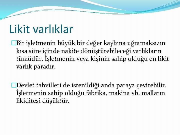 Likit varlıklar �Bir işletmenin büyük bir değer kaybına uğramaksızın kısa süre içinde nakite dönüştürebileceği