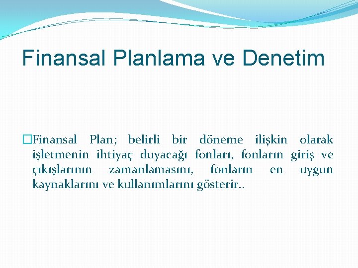 Finansal Planlama ve Denetim �Finansal Plan; belirli bir döneme ilişkin olarak işletmenin ihtiyaç duyacağı