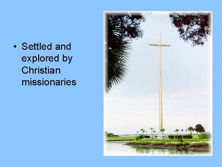  • Settled and explored by Christian missionaries 