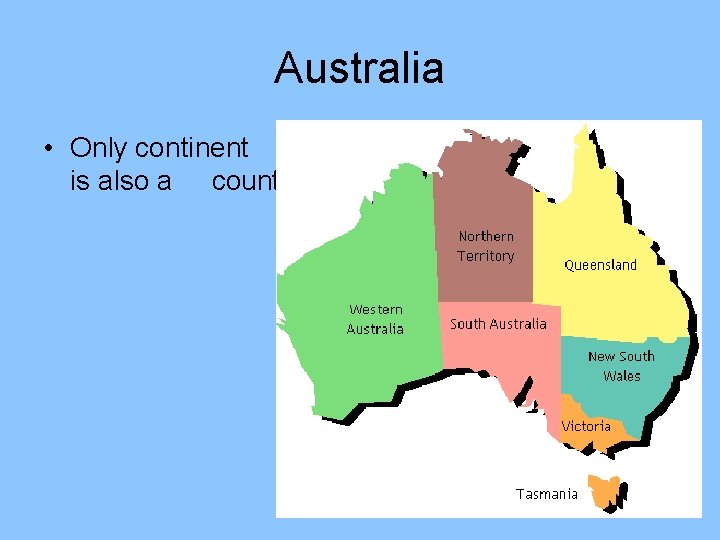 Australia • Only continent that is also a country 