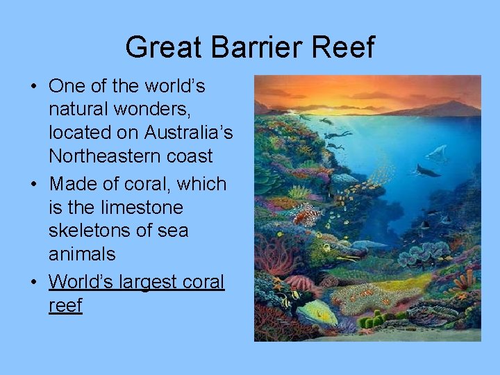 Great Barrier Reef • One of the world’s natural wonders, located on Australia’s Northeastern