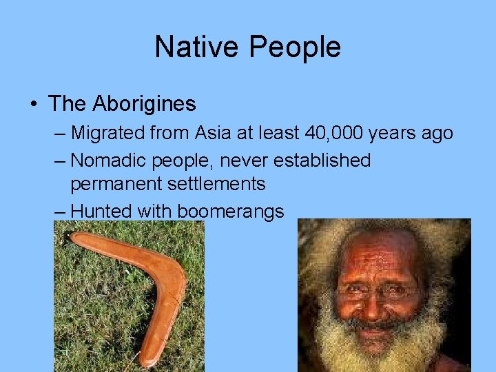 Native People • The Aborigines – Migrated from Asia at least 40, 000 years