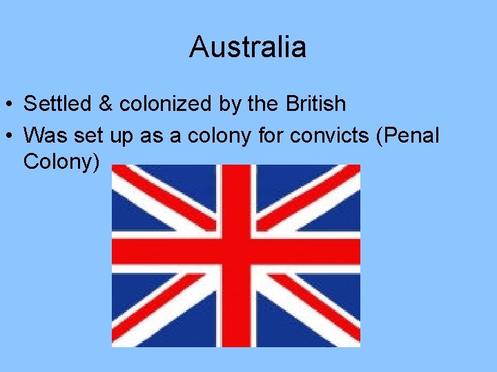 Australia • Settled & colonized by the British • Was set up as a
