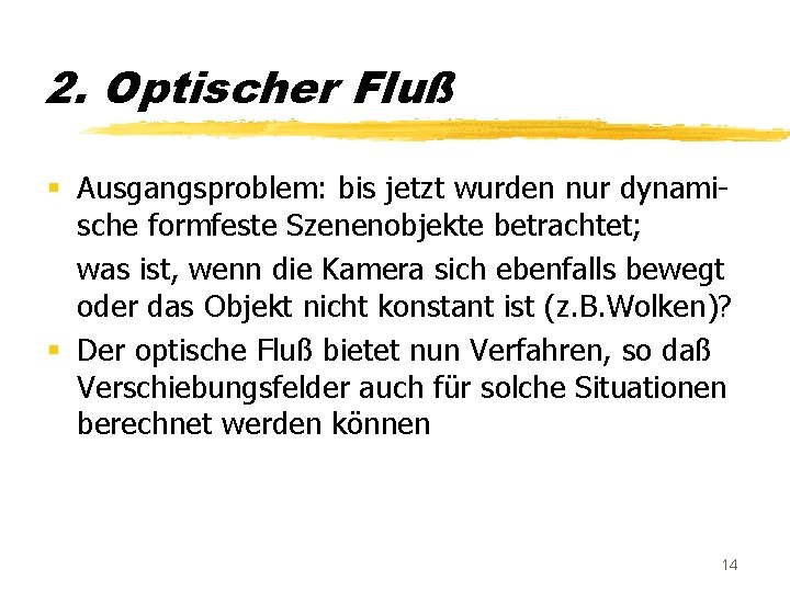 2. Optischer Fluß § Ausgangsproblem: bis jetzt wurden nur dynamische formfeste Szenenobjekte betrachtet; was