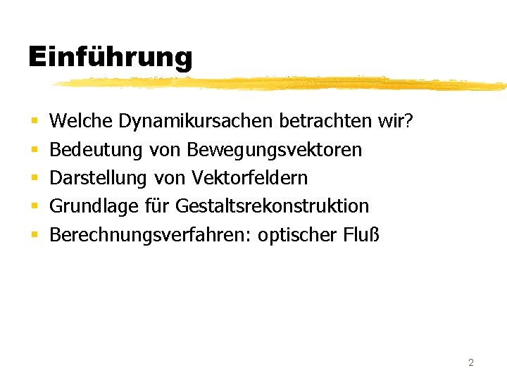 Einführung § § § Welche Dynamikursachen betrachten wir? Bedeutung von Bewegungsvektoren Darstellung von Vektorfeldern