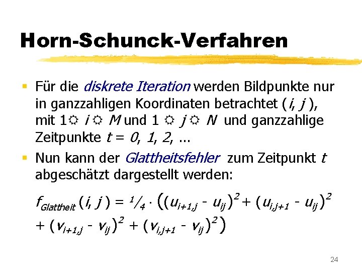 Horn-Schunck-Verfahren § Für die diskrete Iteration werden Bildpunkte nur in ganzzahligen Koordinaten betrachtet (i,