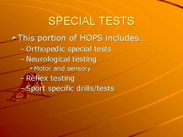 SPECIAL TESTS This portion of HOPS includes… – Orthopedic special tests – Neurological testing