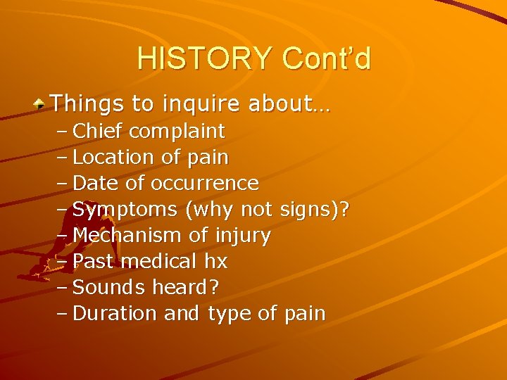 HISTORY Cont’d Things to inquire about… – Chief complaint – Location of pain –