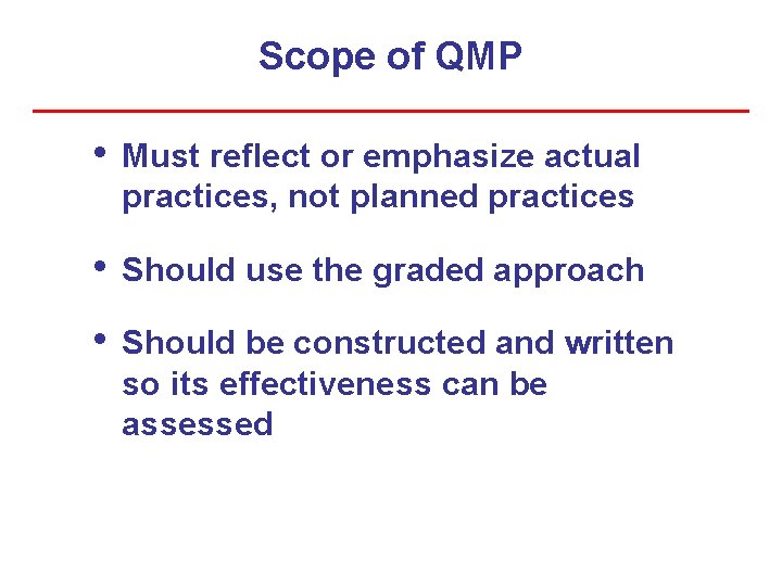 Scope of QMP • Must reflect or emphasize actual practices, not planned practices •