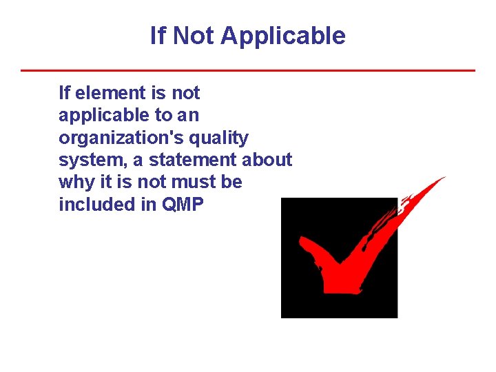 If Not Applicable If element is not applicable to an organization's quality system, a