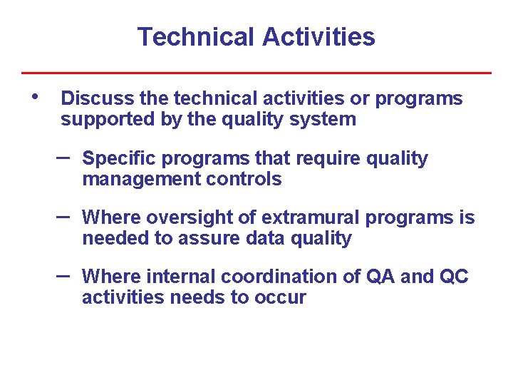 Technical Activities • Discuss the technical activities or programs supported by the quality system