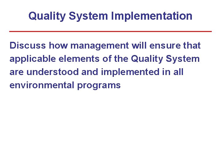 Quality System Implementation Discuss how management will ensure that applicable elements of the Quality