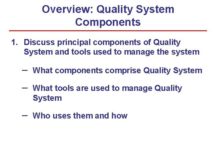 Overview: Quality System Components 1. Discuss principal components of Quality System and tools used