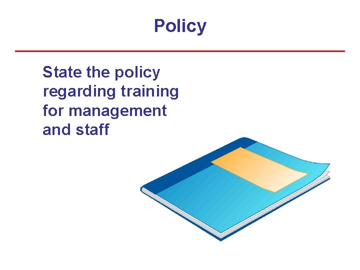 Policy State the policy regarding training for management and staff 
