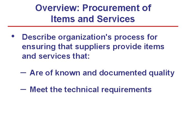 Overview: Procurement of Items and Services • Describe organization's process for ensuring that suppliers