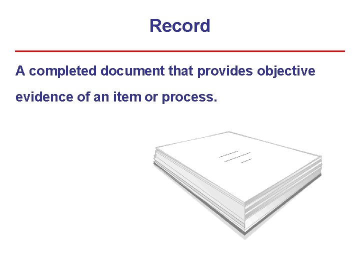 Record A completed document that provides objective evidence of an item or process. 