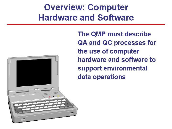 Overview: Computer Hardware and Software The QMP must describe QA and QC processes for