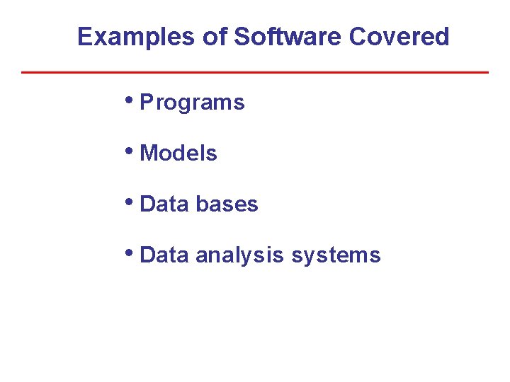 Examples of Software Covered • Programs • Models • Data bases • Data analysis