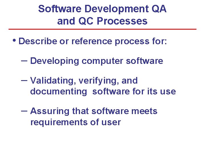 Software Development QA and QC Processes • Describe or reference process for: – Developing