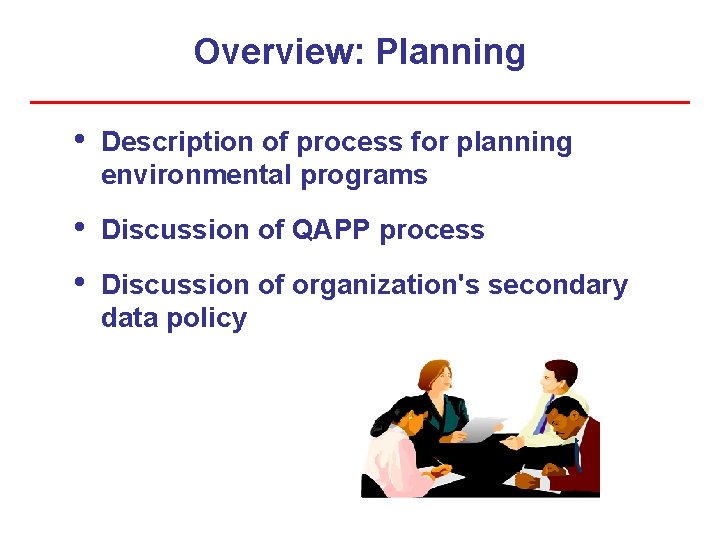 Overview: Planning • Description of process for planning environmental programs • Discussion of QAPP