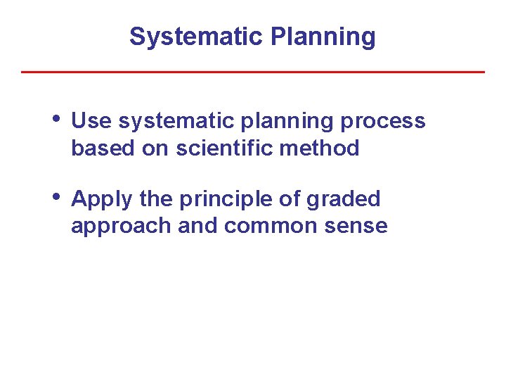 Systematic Planning • Use systematic planning process based on scientific method • Apply the
