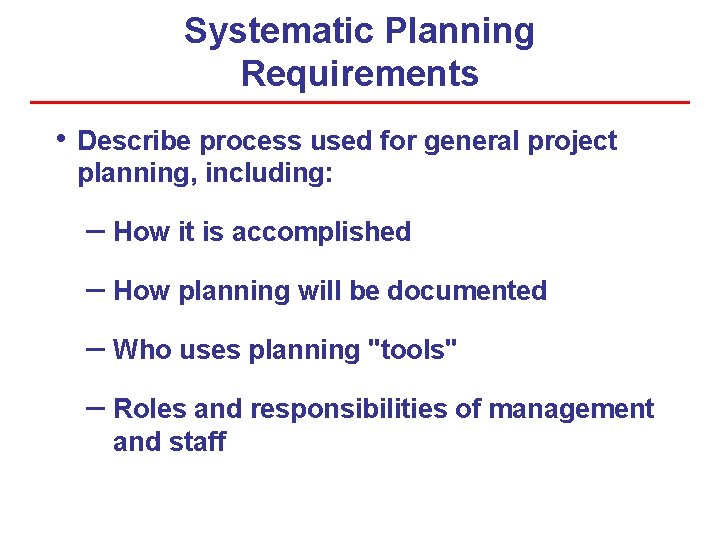 Systematic Planning Requirements • Describe process used for general project planning, including: – How