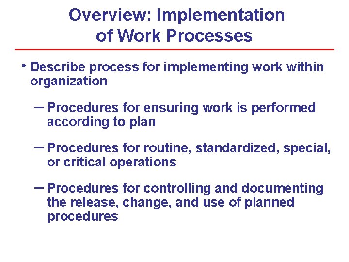 Overview: Implementation of Work Processes • Describe process for implementing work within organization –