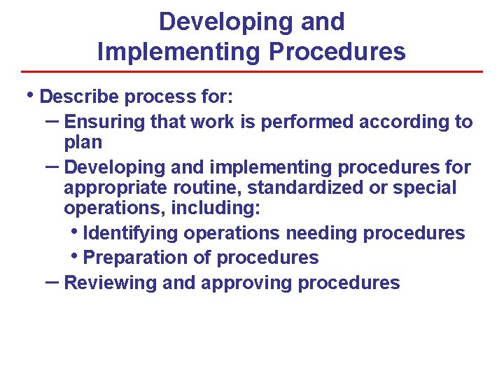 Developing and Implementing Procedures • Describe process for: – Ensuring that work is performed