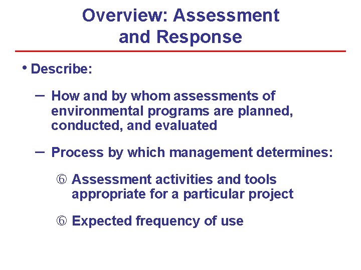 Overview: Assessment and Response • Describe: – How and by whom assessments of environmental