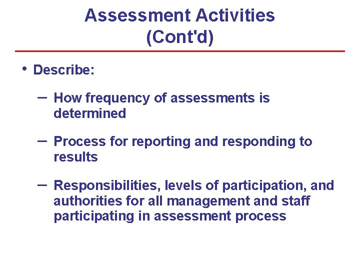 Assessment Activities (Cont'd) • Describe: – How frequency of assessments is determined – Process