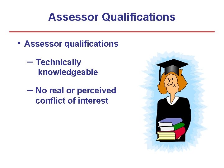 Assessor Qualifications • Assessor qualifications – Technically knowledgeable – No real or perceived conflict