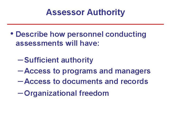 Assessor Authority • Describe how personnel conducting assessments will have: – Sufficient authority –