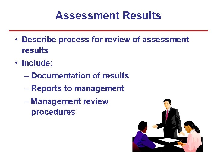 Assessment Results • Describe process for review of assessment results • Include: – Documentation