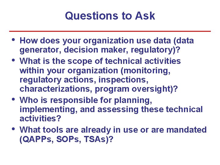 Questions to Ask • • How does your organization use data (data generator, decision