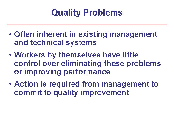 Quality Problems • Often inherent in existing management and technical systems • Workers by