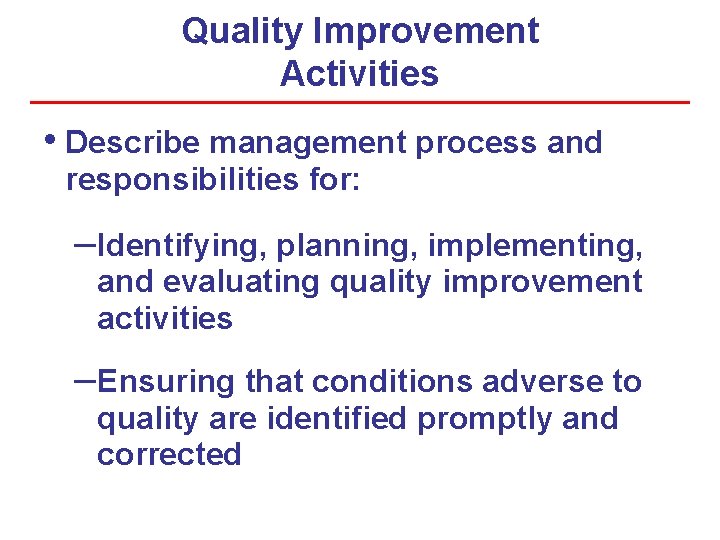 Quality Improvement Activities • Describe management process and responsibilities for: –Identifying, planning, implementing, and